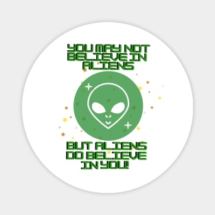You may not believe in aliens but aliens do believe in you Magnet